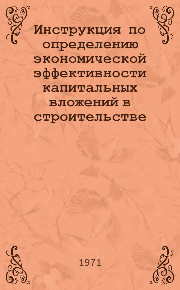 Инструкция по определению экономической эффективности капитальных вложений в строительстве : СН423-71 : Срок. введ. 1/VII 1971 г.