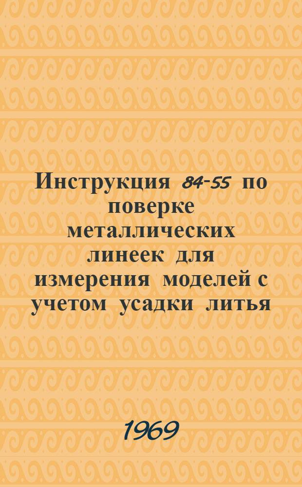 Инструкция 84-55 по поверке металлических линеек для измерения моделей с учетом усадки литья : (Усадочные линейки)