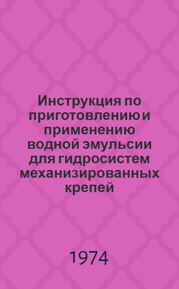 Инструкция по приготовлению и применению водной эмульсии для гидросистем механизированных крепей, крепей сопряжения, гидропередвижчиков и гидростоек с внешним питанием : Утв. Техн. упр. Минуглепрома СССР. 25/VII 1973 г