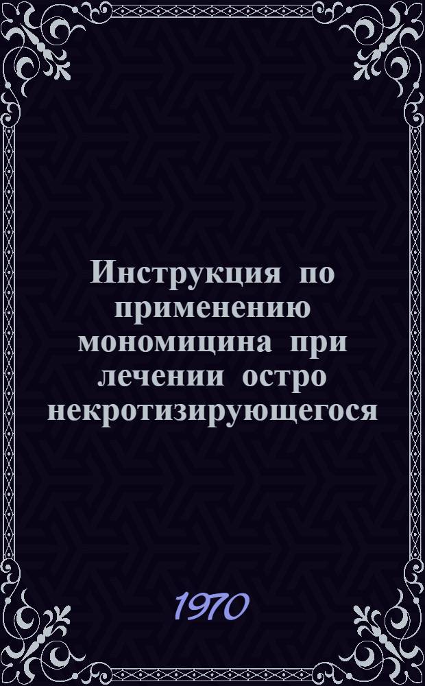 Инструкция по применению мономицина при лечении остро некротизирующегося (зоонозного) типа кожного лейшманиоза : Утв. Учен. советом 16/XI 1967 г.