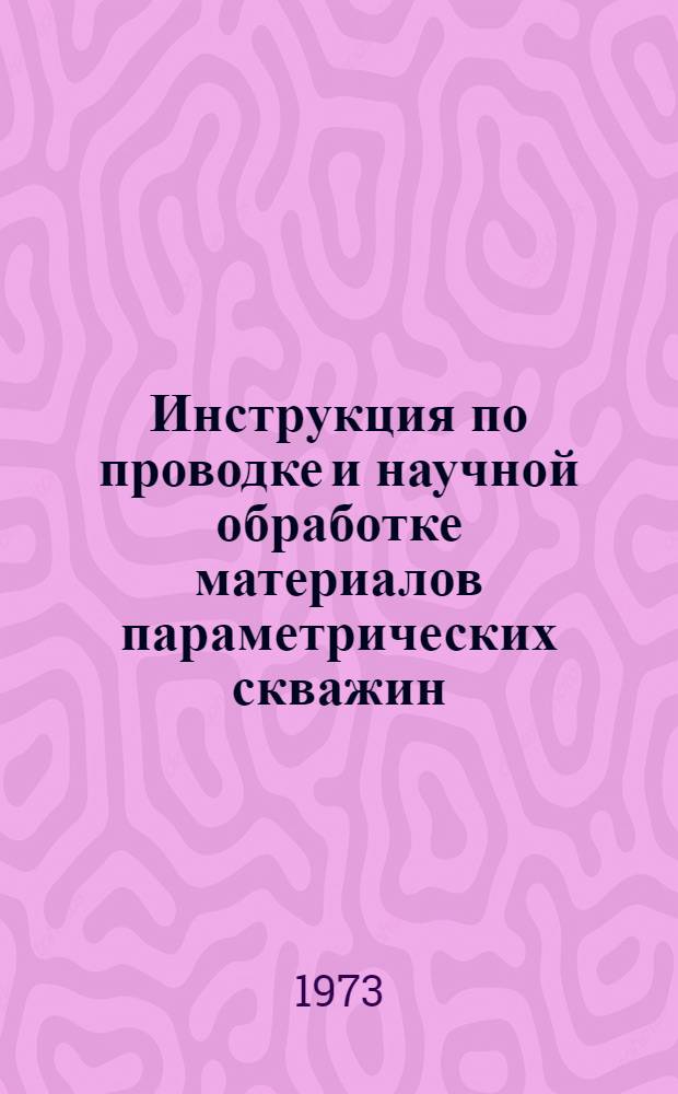 Инструкция по проводке и научной обработке материалов параметрических скважин