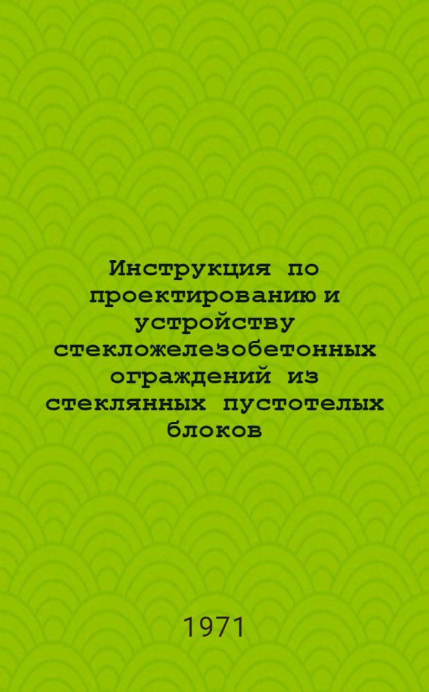 Инструкция по проектированию и устройству стекложелезобетонных ограждений из стеклянных пустотелых блоков