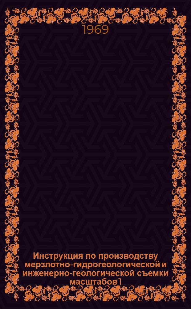 Инструкция по производству мерзлотно-гидрогеологической и инженерно-геологической съемки масштабов 1 : 200000 и 1 : 500000
