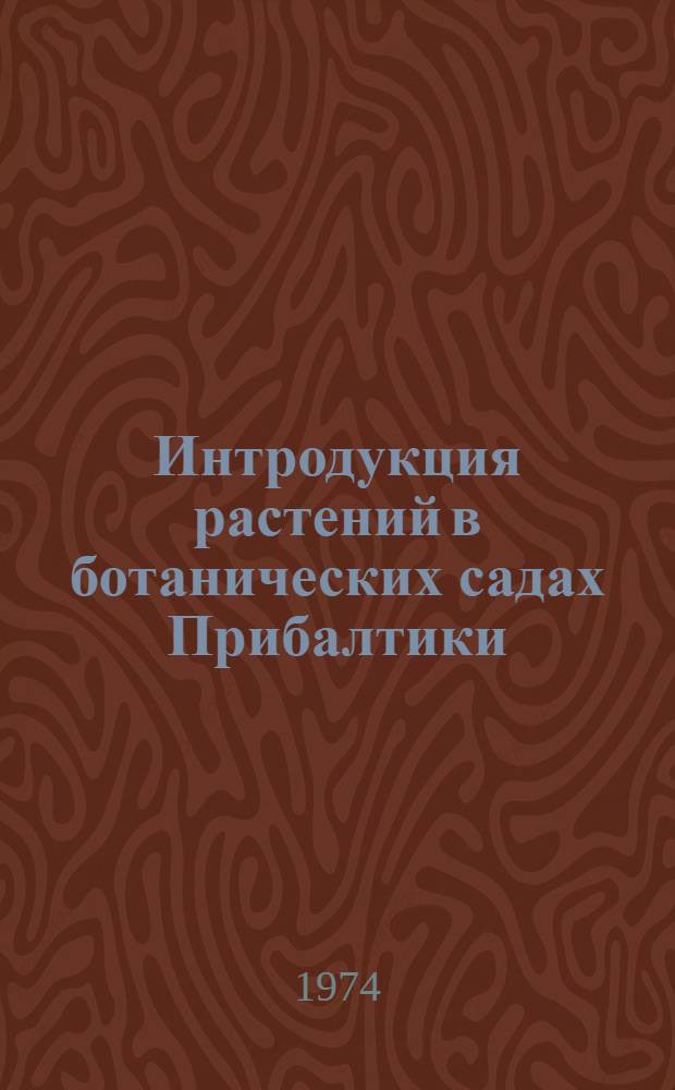 Интродукция растений в ботанических садах Прибалтики : Сборник статей
