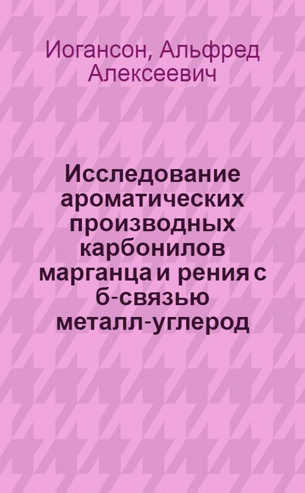 Исследование ароматических производных карбонилов марганца и рения с б-связью металл-углерод : Автореферат. дис. на соискание учен. степени канд. хим. наук : (077)