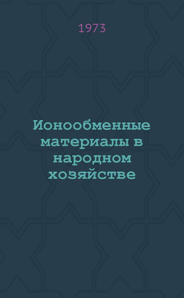 Ионообменные материалы в народном хозяйстве : Тезисы Всесоюз. науч.-техн. конф. по применению ионообменных материалов в различных отраслях нар. хоз-ва