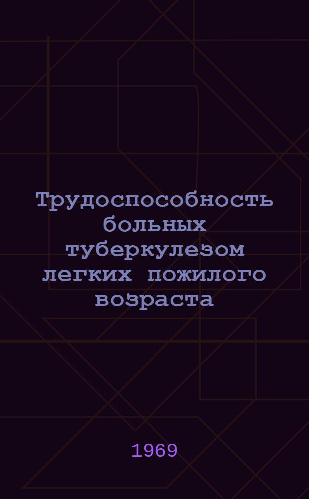 Трудоспособность больных туберкулезом легких пожилого возраста : Автореф. дис. на соискание учен. степени канд. мед. наук