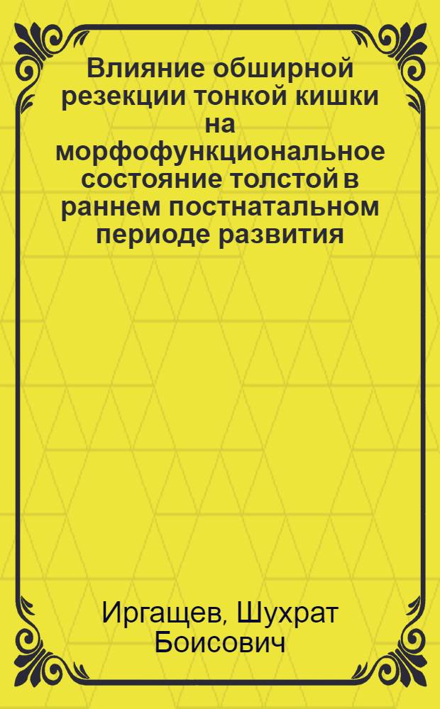 Влияние обширной резекции тонкой кишки на морфофункциональное состояние толстой в раннем постнатальном периоде развития : Автореф. дис. на соиск. учен. степени канд. мед. наук : (14.00.23)