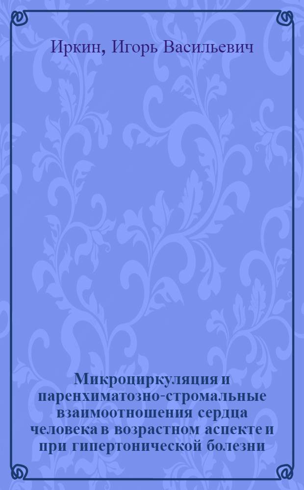 Микроциркуляция и паренхиматозно-стромальные взаимоотношения сердца человека в возрастном аспекте и при гипертонической болезни : Автореф. дис. на соиск. учен. степени канд. мед. наук : (14.00.15)