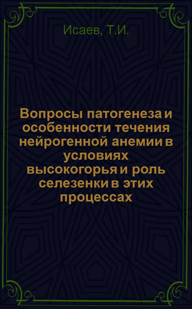 Вопросы патогенеза и особенности течения нейрогенной анемии в условиях высокогорья и роль селезенки в этих процессах : Автореф. дис. на соиск. учен. степени канд. мед. наук : (765)