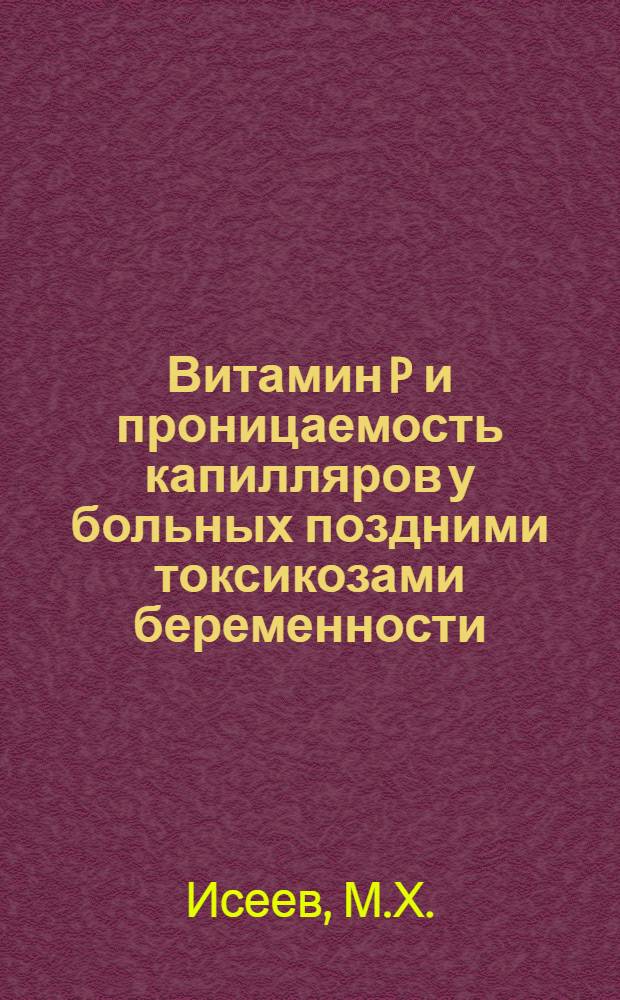 Витамин P и проницаемость капилляров у больных поздними токсикозами беременности : Автореф. дис. на соискание учен. степени канд. мед. наук : (14.750)