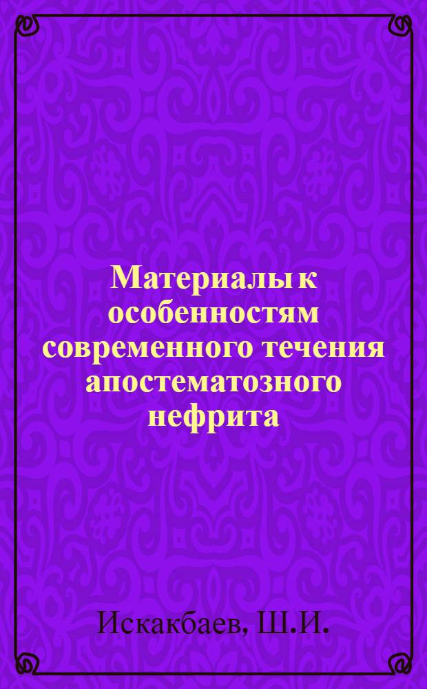 Материалы к особенностям современного течения апостематозного нефрита : Автореф. дис. на соискание учен. степени канд. мед. наук : (777)