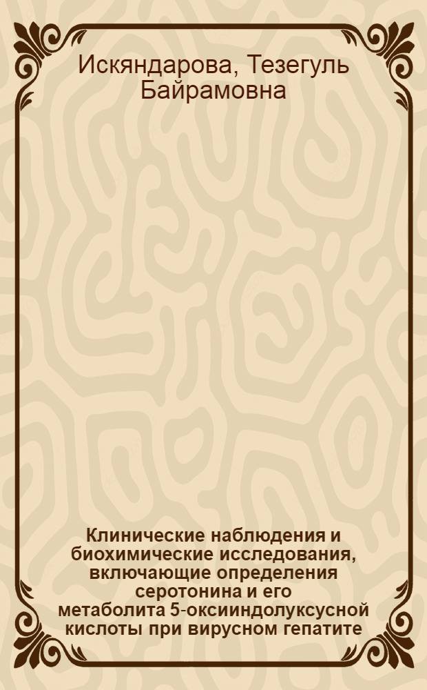 Клинические наблюдения и биохимические исследования, включающие определения серотонина и его метаболита 5-оксииндолуксусной кислоты при вирусном гепатите : Автореф. дис. на соиск. учен. степени канд. мед. наук : (14.00.10)
