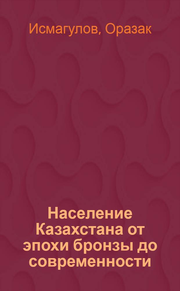 Население Казахстана от эпохи бронзы до современности : (Палеоантропол. исследование)