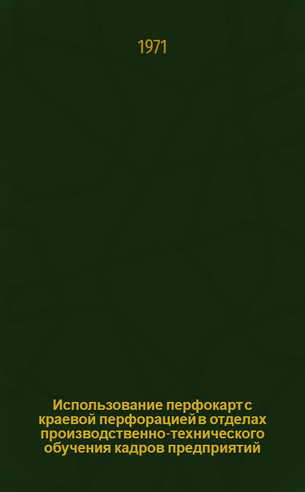 Использование перфокарт с краевой перфорацией в отделах производственно-технического обучения кадров предприятий : (Метод. разраб.)