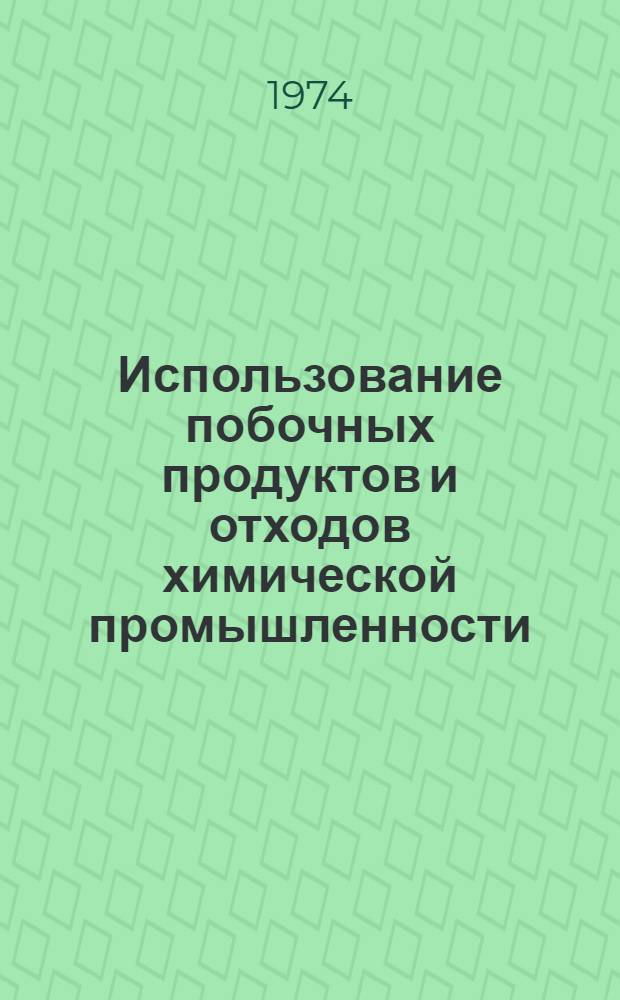 Использование побочных продуктов и отходов химической промышленности : Материалы науч.-техн. совещ. Могилев, 15-16 мая 1973 г