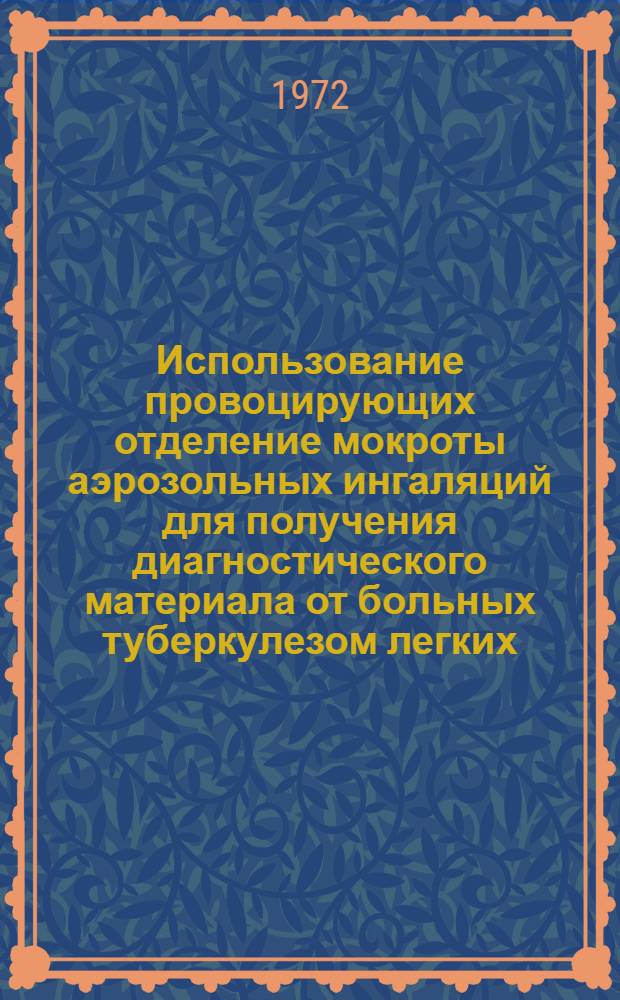 Использование провоцирующих отделение мокроты аэрозольных ингаляций для получения диагностического материала от больных туберкулезом легких : Метод. письмо