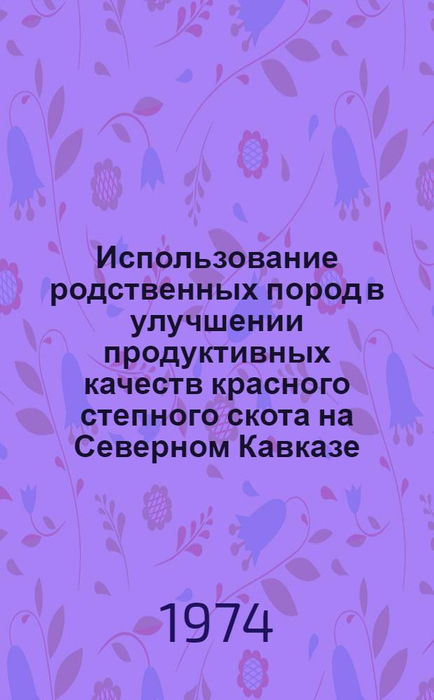 Использование родственных пород в улучшении продуктивных качеств красного степного скота на Северном Кавказе : Сборник статей