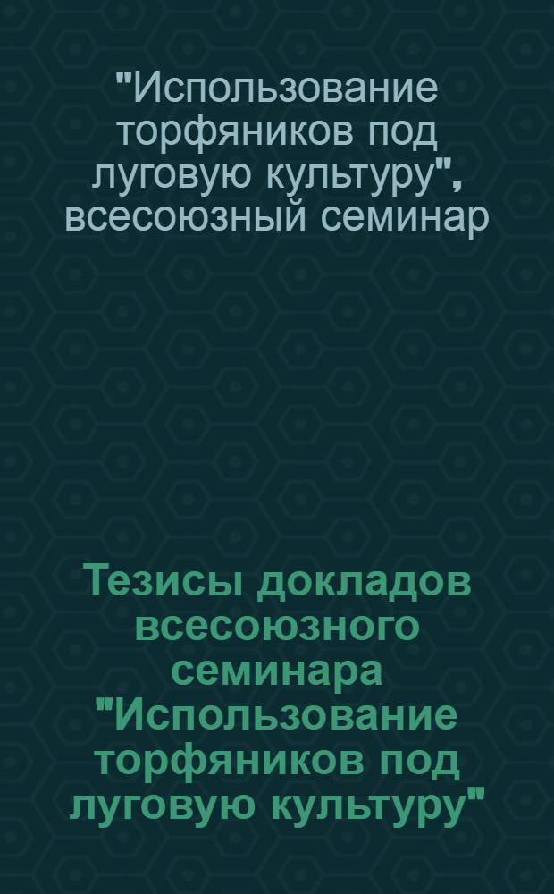 Тезисы докладов всесоюзного семинара "Использование торфяников под луговую культуру". (Вильнюс, 1-3 июня 1971 г.)