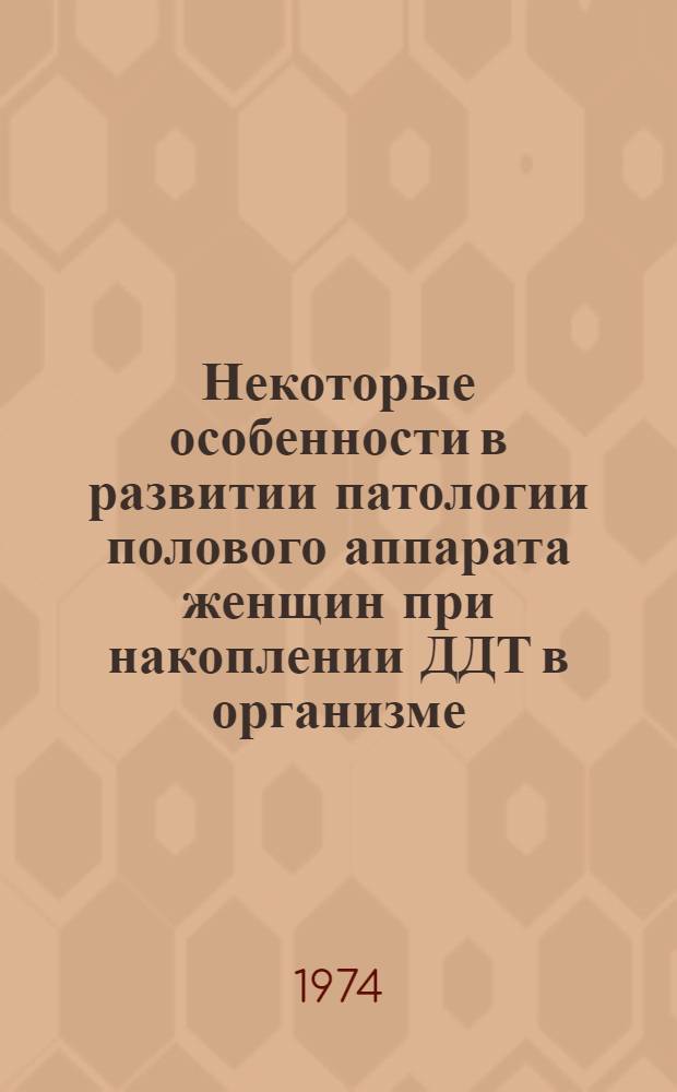 Некоторые особенности в развитии патологии полового аппарата женщин при накоплении ДДТ в организме : Автореф. дис. на соиск. учен. степени канд. мед. наук
