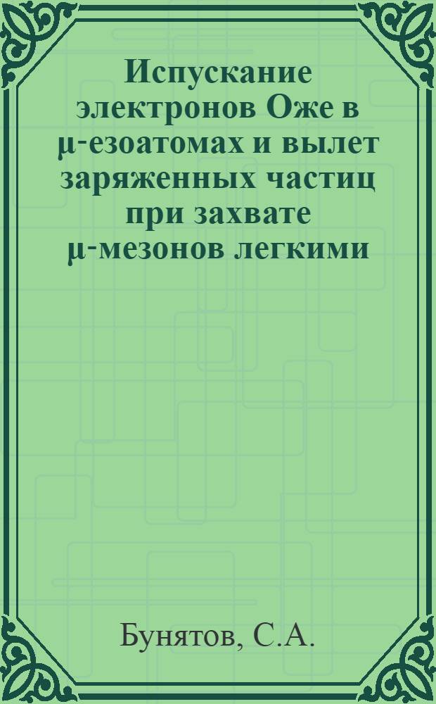 Испускание электронов Оже в μ -мезоатомах и вылет заряженных частиц при захвате μ-мезонов легкими (C, N, O) и тяжелыми (Ag, Br) ядрами