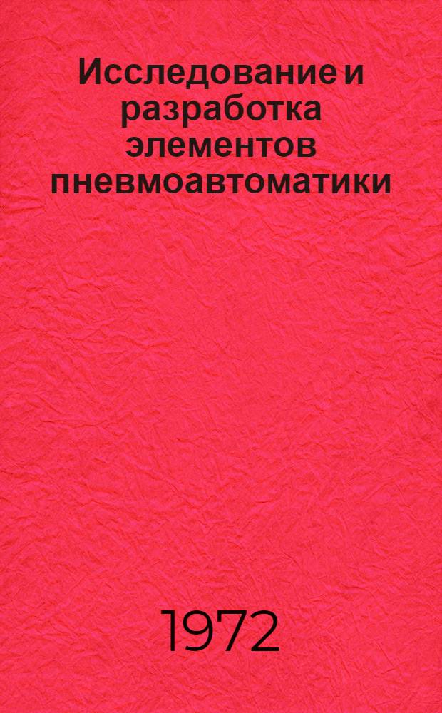 Исследование и разработка элементов пневмоавтоматики : Тезисы докл. науч.-техн. совещ. 24 апр. 1972 г