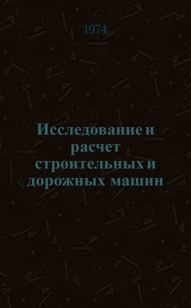 Исследование и расчет строительных и дорожных машин : Сборник статей