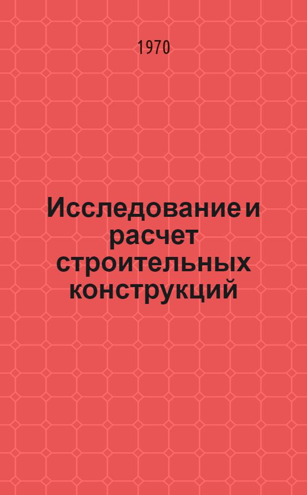 Исследование и расчет строительных конструкций : Сборник статей