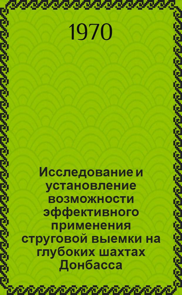 Исследование и установление возможности эффективного применения струговой выемки на глубоких шахтах Донбасса : Краткий науч. отчет
