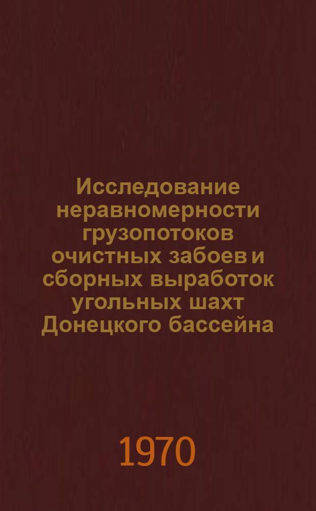 Исследование неравномерности грузопотоков очистных забоев и сборных выработок угольных шахт Донецкого бассейна : (Краткий науч. отчет)