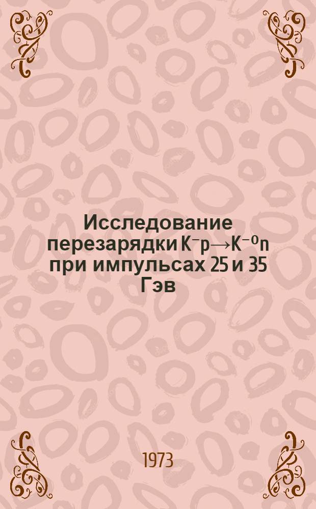 Исследование перезарядки K⁻p→K⁻⁰n при импульсах 25 и 35 Гэв/с