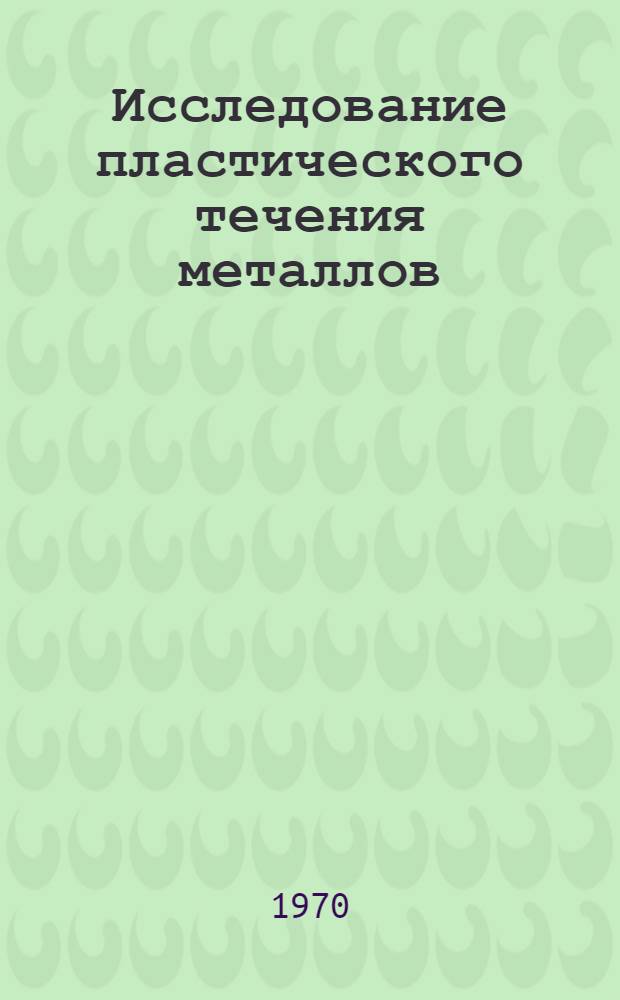 Исследование пластического течения металлов : Сборник статей