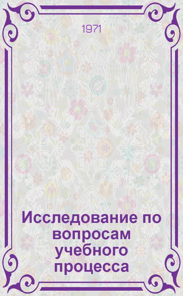 Исследование по вопросам учебного процесса : Сборник статей