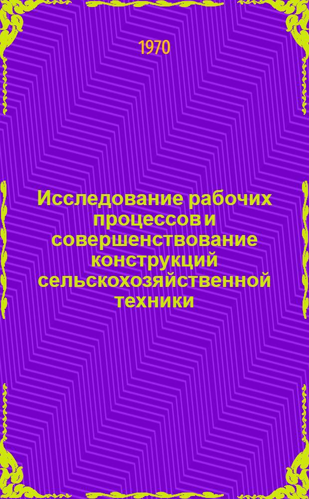 Исследование рабочих процессов и совершенствование конструкций сельскохозяйственной техники : Сборник статей