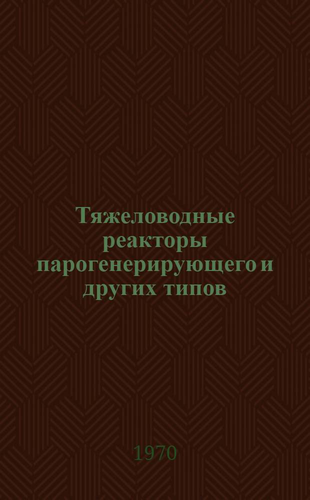 Тяжеловодные реакторы парогенерирующего и других типов : (Сборник докладов конференции, проходившей 14-16 мая 1968г. в Англии) Вып. 1-. Вып. 1