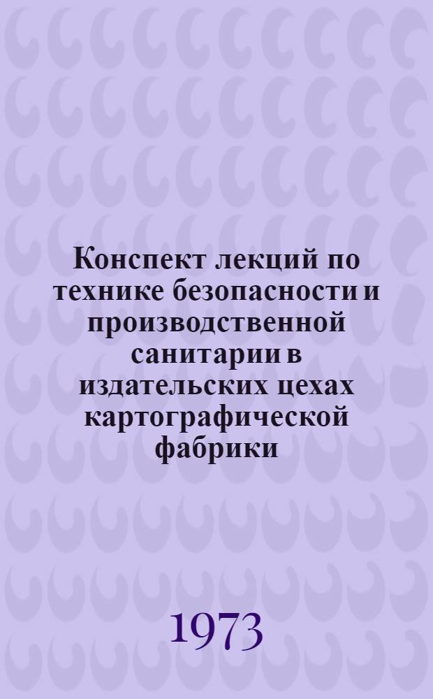 Конспект лекций по технике безопасности и производственной санитарии в издательских цехах картографической фабрики : (Для студентов картогр. специальности Новосиб. ин-та инженеров геодезии, аэрофотосъемки и картографии) Вып. 1-. Вып. 2