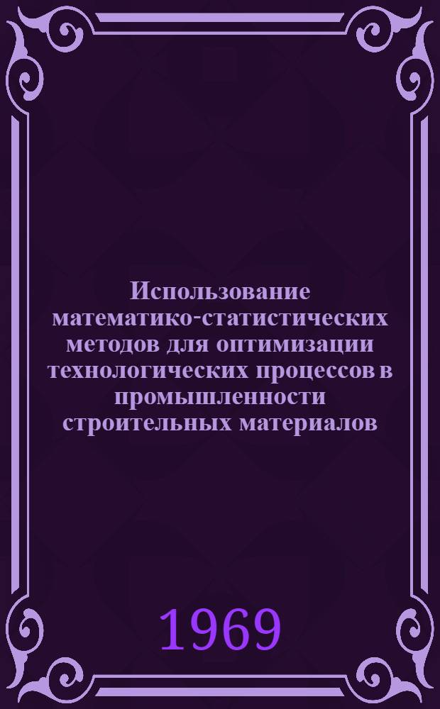 Использование математико-статистических методов для оптимизации технологических процессов в промышленности строительных материалов : Сборник статей