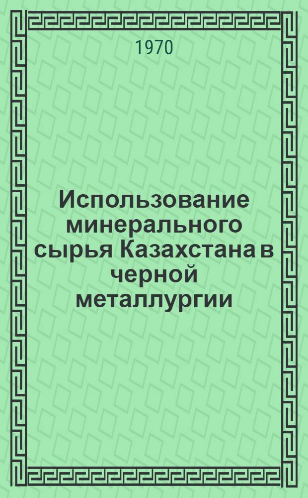 Использование минерального сырья Казахстана в черной металлургии : Сборник статей