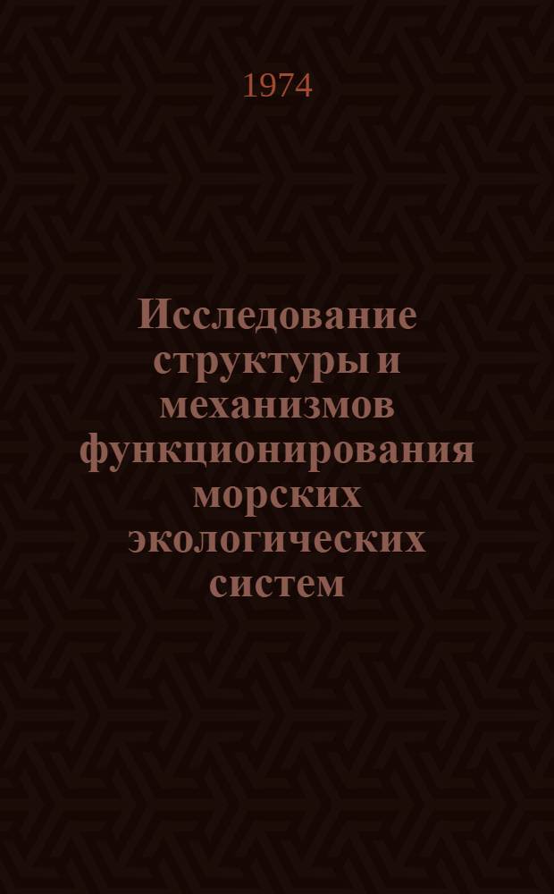 Исследование структуры и механизмов функционирования морских экологических систем : Материалы всесоюз. семинара. Севастополь, май 1974 г