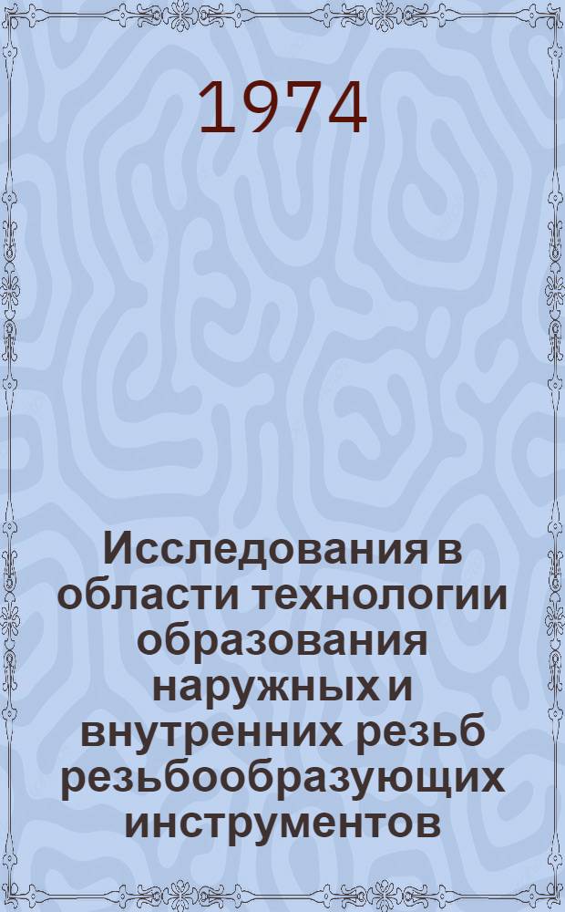Исследования в области технологии образования наружных и внутренних резьб резьбообразующих инструментов, станков и методов контроля резьб : Сборник статей