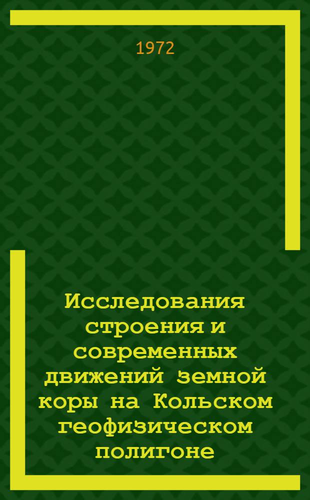Исследования строения и современных движений земной коры на Кольском геофизическом полигоне : Сборник статей