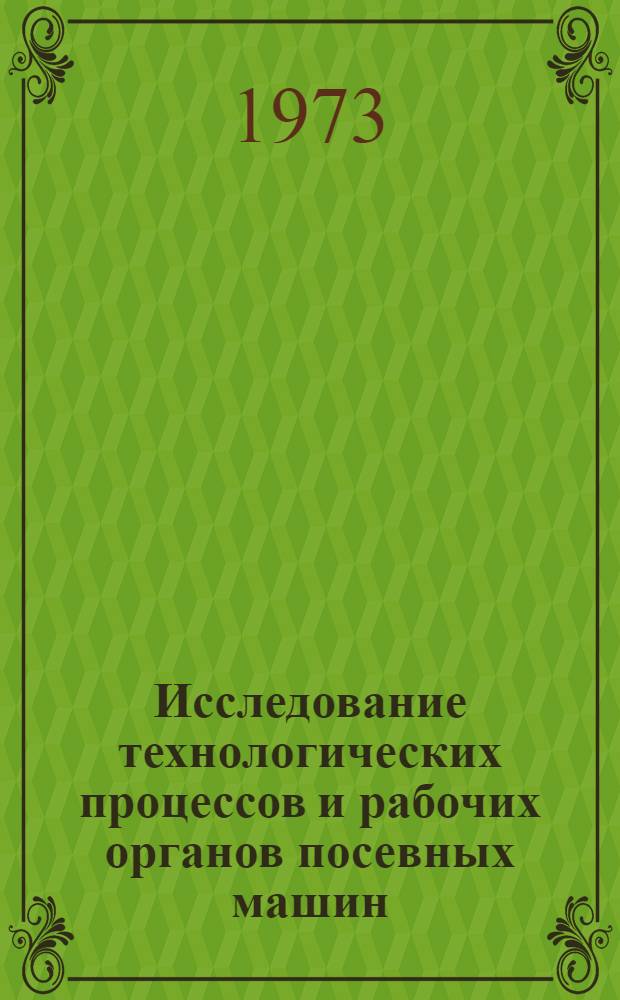 Исследование технологических процессов и рабочих органов посевных машин : Сборник статей