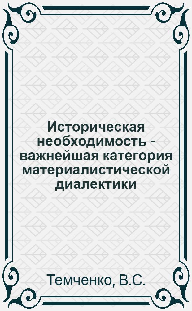 Историческая необходимость - важнейшая категория материалистической диалектики : (Метод. пособие для студентов)