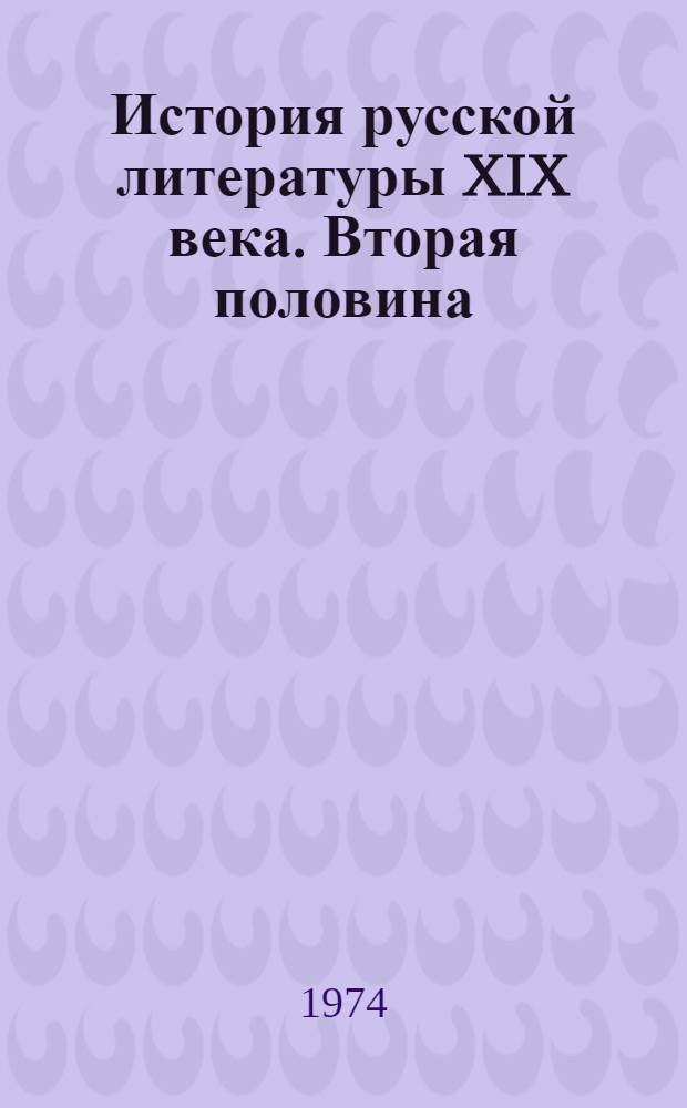 История русской литературы XIX века. Вторая половина : Учебник для пед. ин-тов по специальности "Рус. яз. и литература"