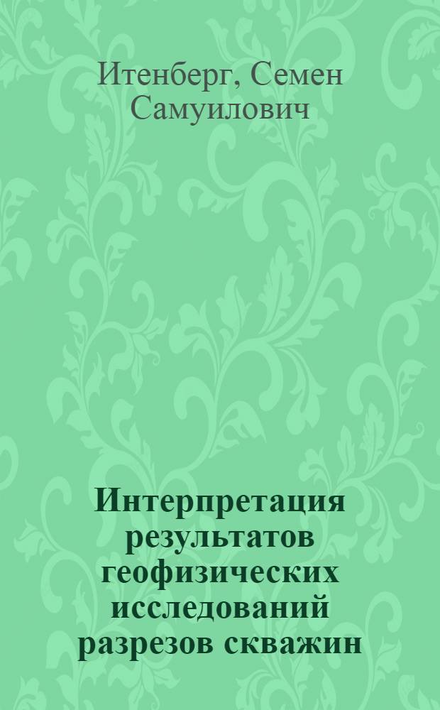 Интерпретация результатов геофизических исследований разрезов скважин : Учеб. пособие для вузов по специальности "Геология и разведка нефт. и газовых месторождений"