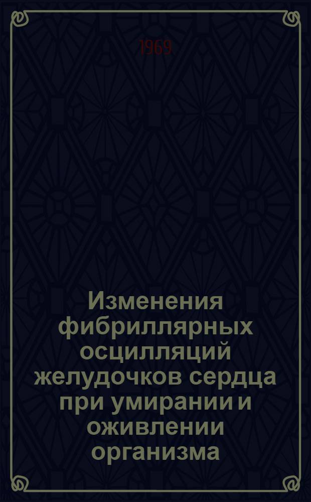 Изменения фибриллярных осцилляций желудочков сердца при умирании и оживлении организма : Автореф. дис. на соискание учен. степени канд. мед. наук : (765)