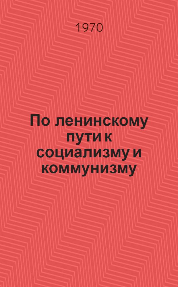 По ленинскому пути к социализму и коммунизму