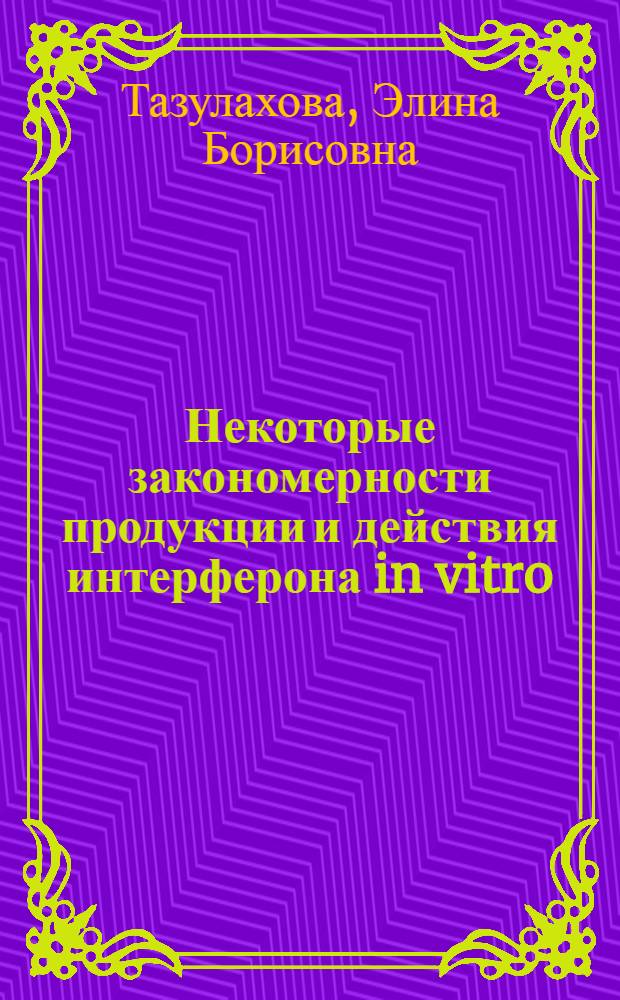 Некоторые закономерности продукции и действия интерферона in vitro : Автореф. дис. на соискание учен. степени канд. биол. наук : (095)