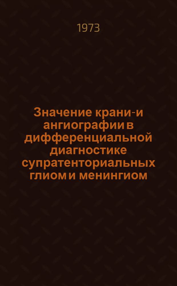 Значение кранио- и ангиографии в дифференциальной диагностике супратенториальных глиом и менингиом : Автореф. дис. на соиск. учен. степени канд. мед. наук : (14.00.28)