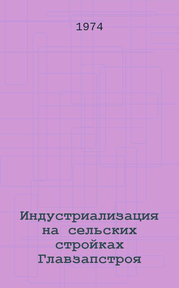Индустриализация на сельских стройках Главзапстроя : Информ. обзор